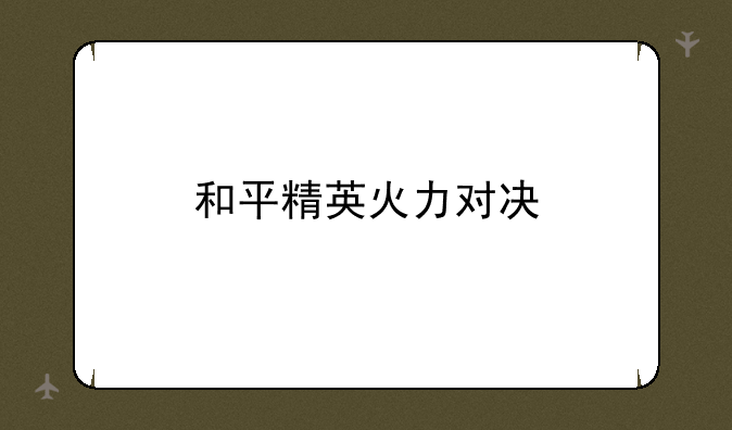 和平精英火力对决