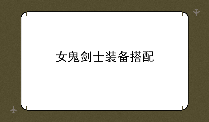 女鬼剑士装备搭配