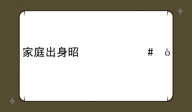 家庭出身是什么？