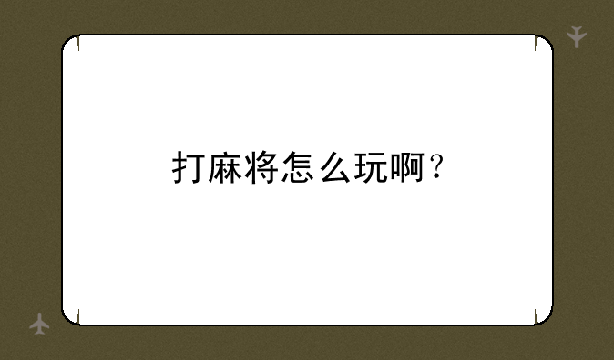 打麻将怎么玩啊？