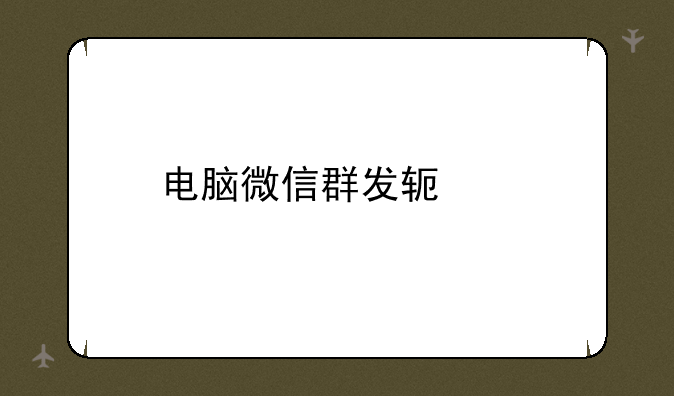 电脑微信群发软件