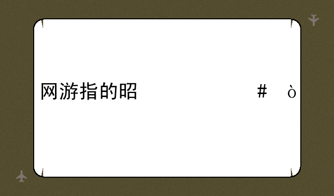 网游指的是什么？