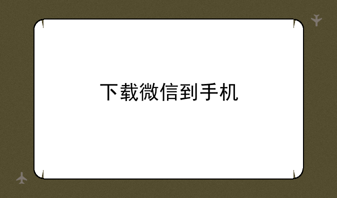 下载微信到手机