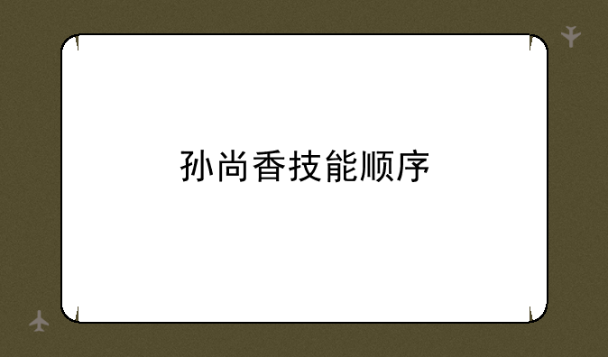 孙尚香技能顺序