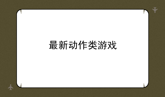 最新动作类游戏
