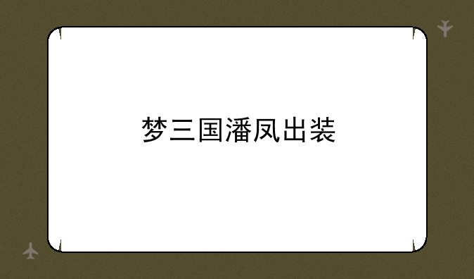 梦三国潘凤出装
