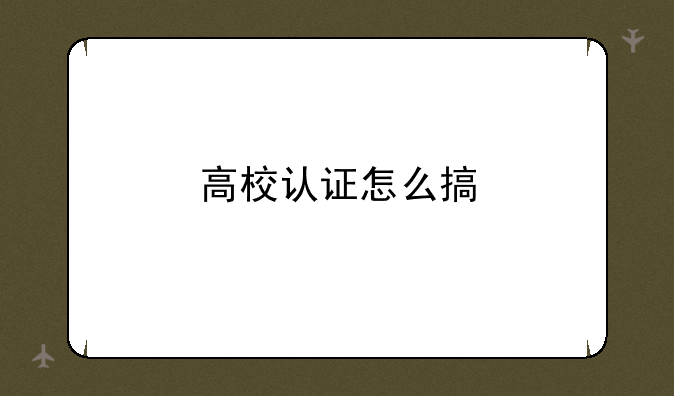 高校认证怎么搞