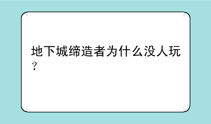 地下城缔造者为什么没人玩？