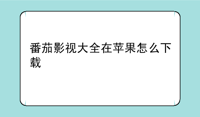 番茄影视大全在苹果怎么下载