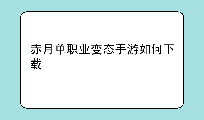 赤月单职业变态手游如何下载