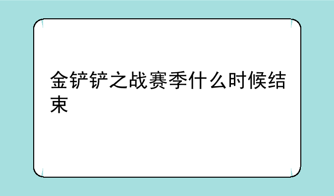 金铲铲之战赛季什么时候结束