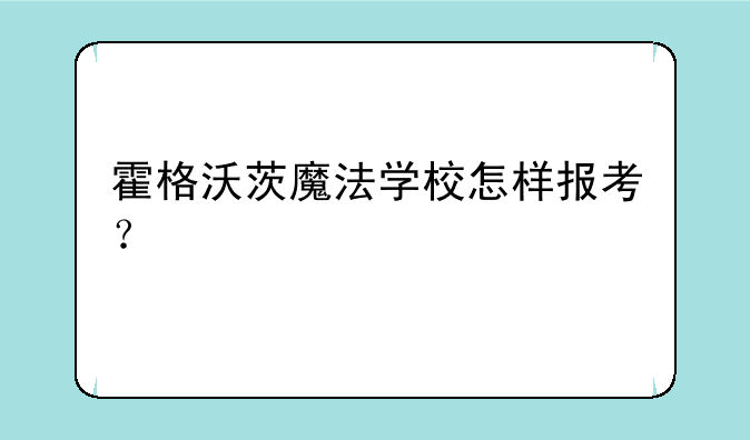 霍格沃茨魔法学校怎样报考？