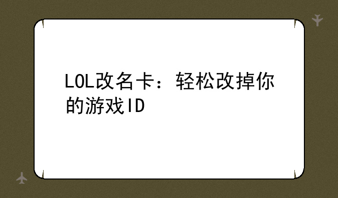 LOL改名卡：轻松改掉你的游戏ID