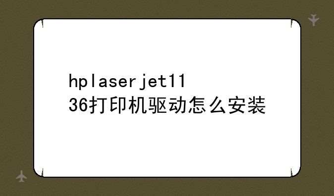 hplaserjet1136打印机驱动怎么安装
