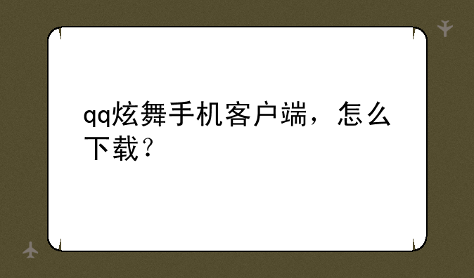 qq炫舞手机客户端，怎么下载？