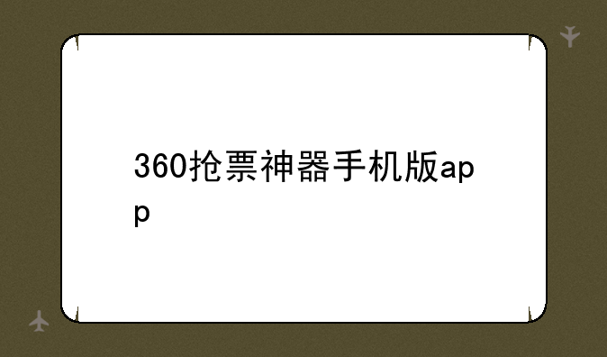 360抢票神器手机版app