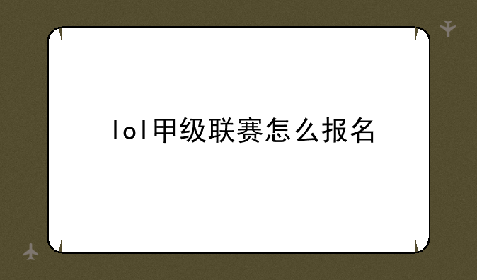 lol甲级联赛怎么报名