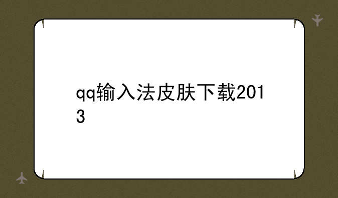 qq输入法皮肤下载2013