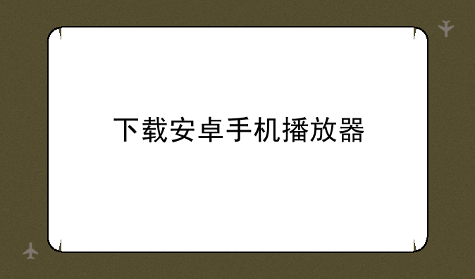 下载安卓手机播放器