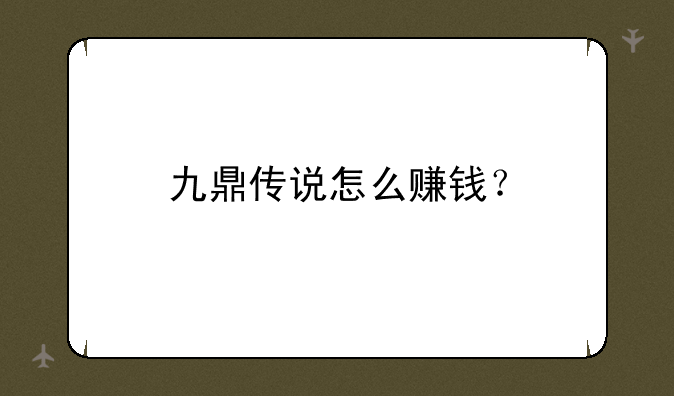 九鼎传说怎么赚钱？