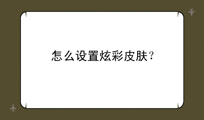 怎么设置炫彩皮肤？
