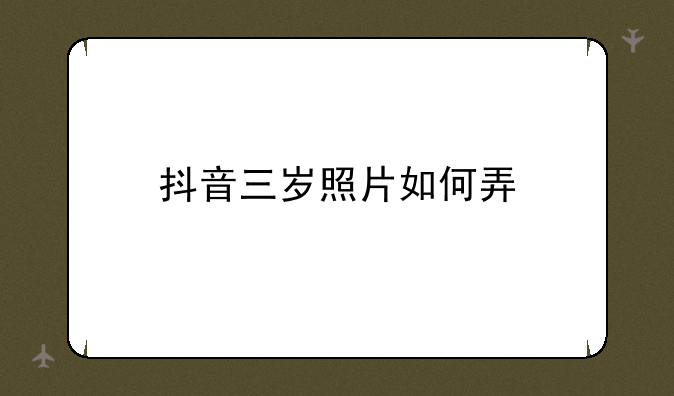 抖音三岁照片如何弄