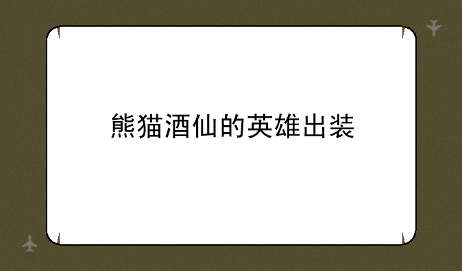熊猫酒仙的英雄出装