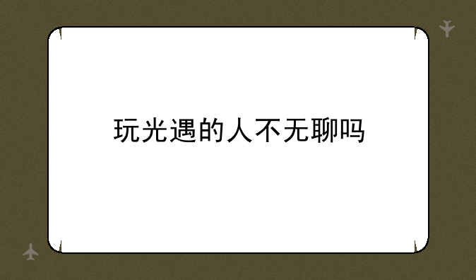 玩光遇的人不无聊吗