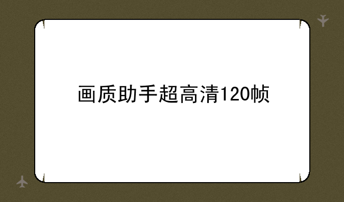 画质助手超高清120帧
