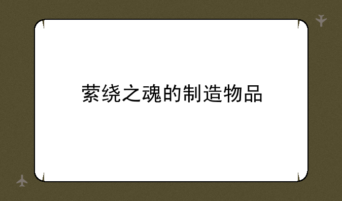 萦绕之魂的制造物品