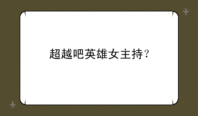 超越吧英雄女主持？