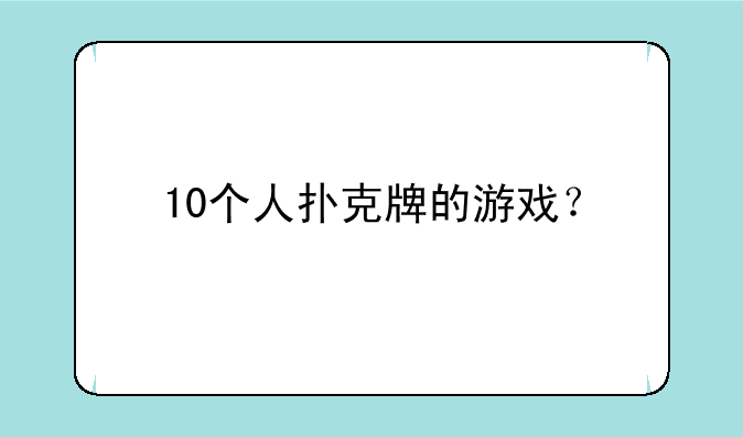 10个人扑克牌的游戏？