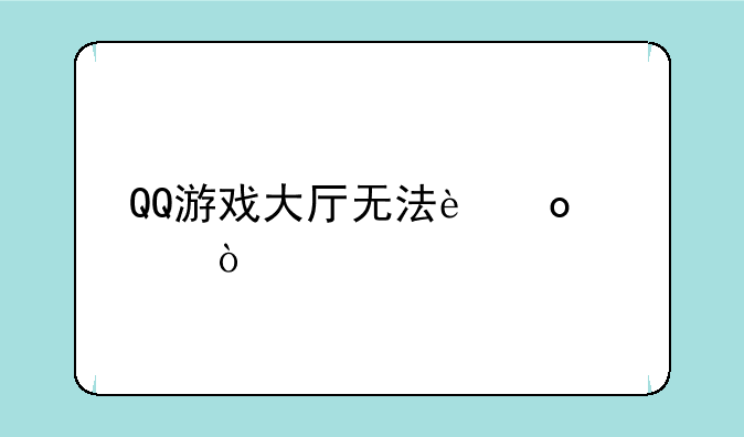 QQ游戏大厅无法进入？