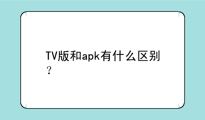 TV版和apk有什么区别？