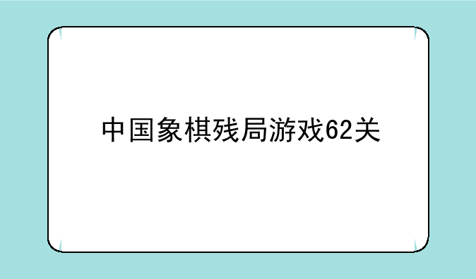 中国象棋残局游戏62关