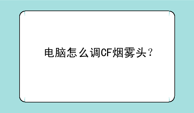 电脑怎么调CF烟雾头？