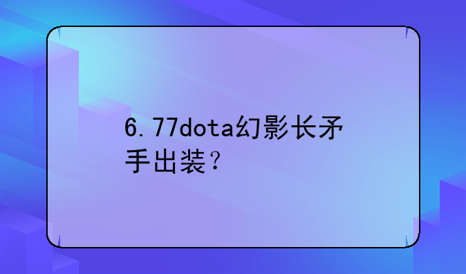 6.77dota幻影长矛手出装？