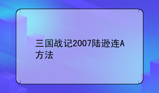 三国战记2007陆逊连A方法
