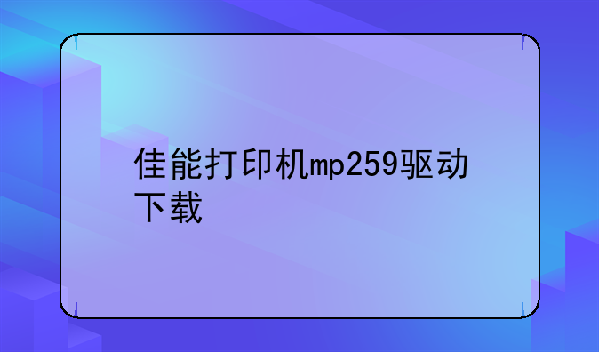 佳能打印机mp259驱动下载