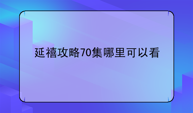 延禧攻略70集哪里可以看