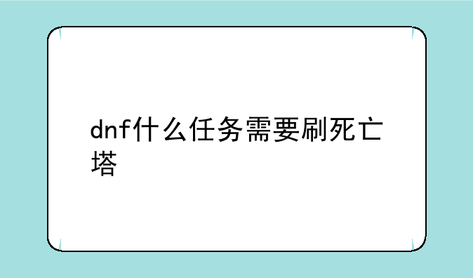dnf什么任务需要刷死亡塔