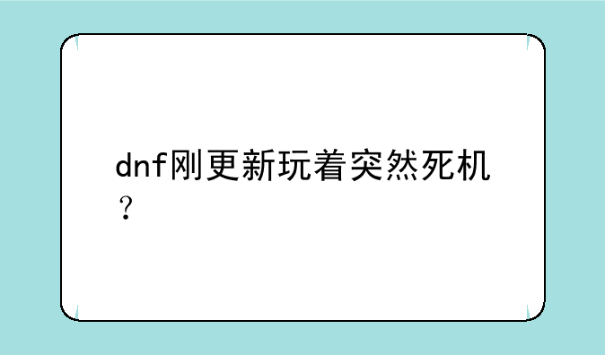 dnf刚更新玩着突然死机？