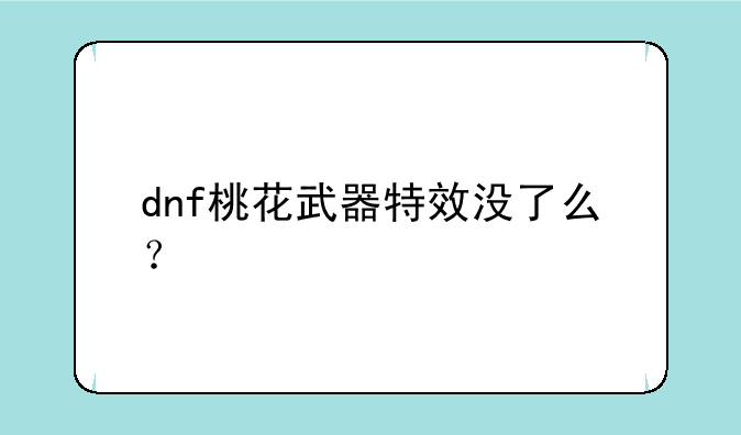 dnf桃花武器特效没了么？