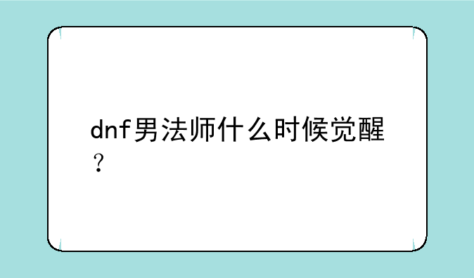 dnf男法师什么时候觉醒？