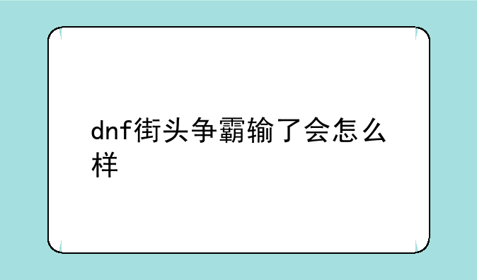 dnf街头争霸输了会怎么样