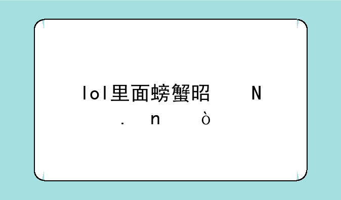 lol里面螃蟹是哪个英雄？