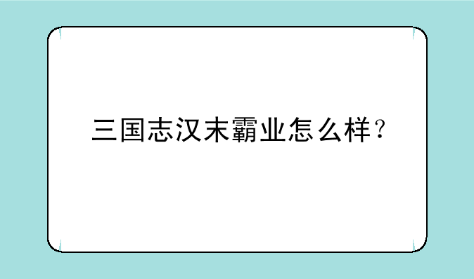 三国志汉末霸业怎么样？