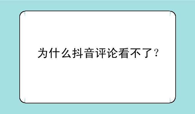为什么抖音评论看不了？