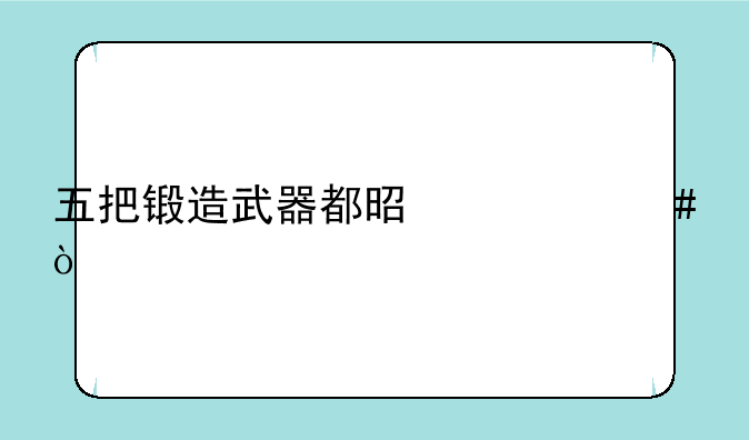五把锻造武器都是什么？