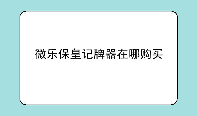 微乐保皇记牌器在哪购买